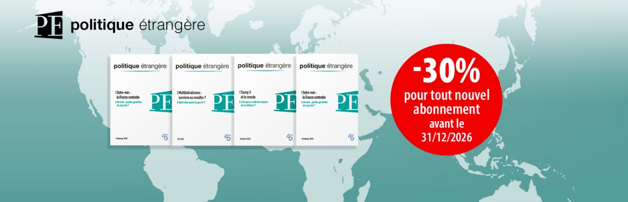 Abonnez-vous à la revue Politique étrangère :  - 30 % pour tout nouvel abonnement avant le 31/12/2026