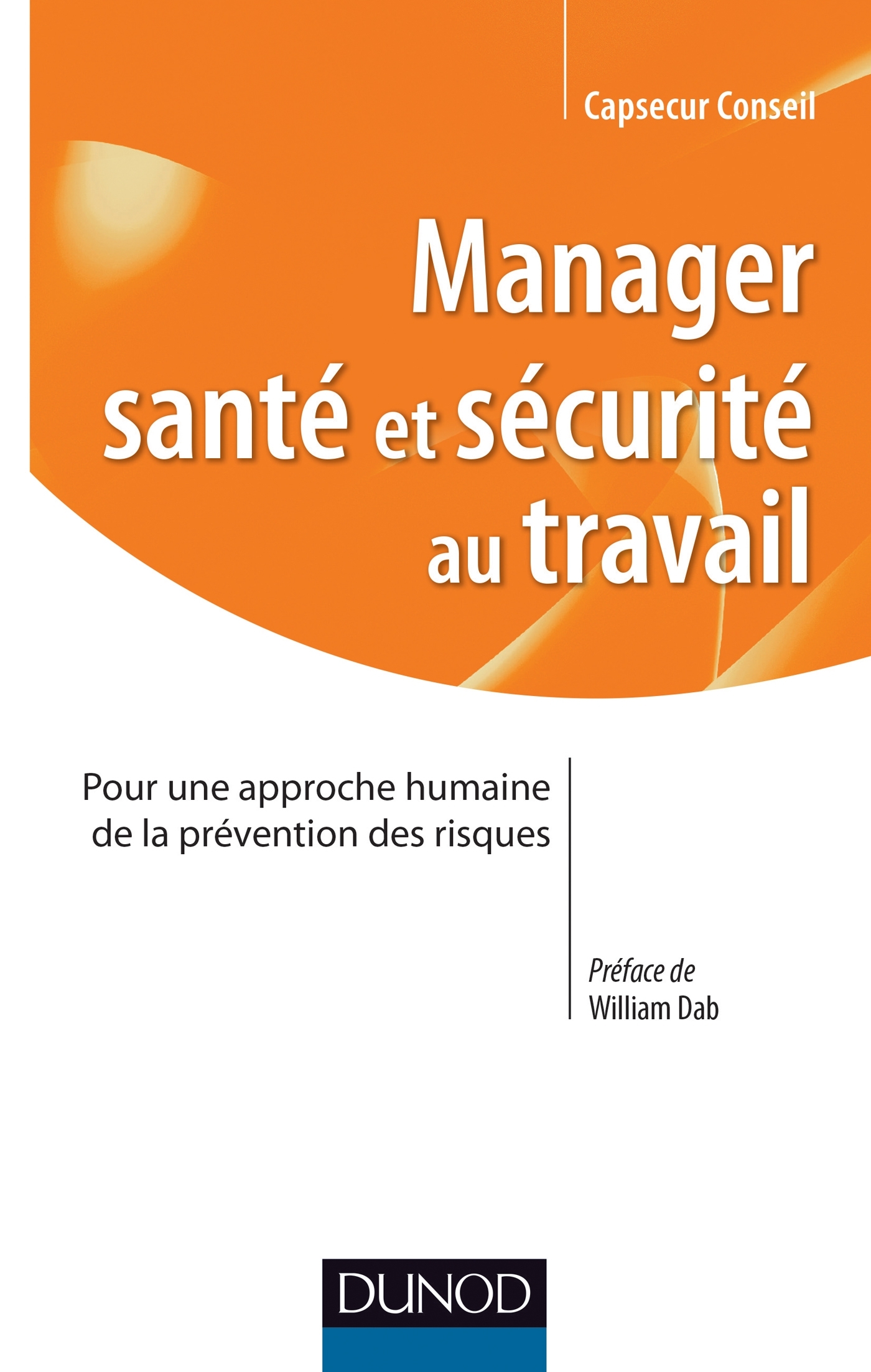 Manager santé et sécurité au travail Pour une approche humaine de la prévention des risques Manager santé et sécurité au travail Pour une approche humaine de la prévention des risques