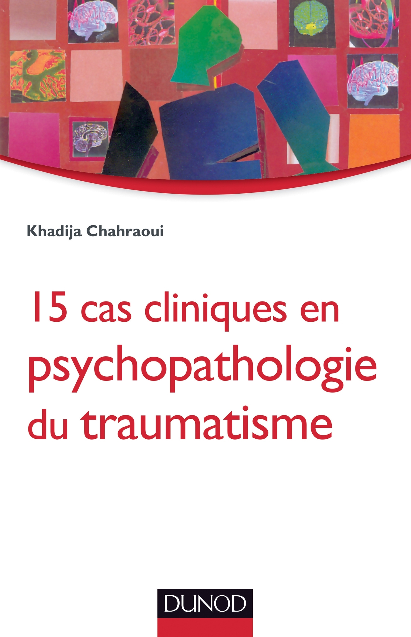 15 cas cliniques en psychopathologie du traumatisme - Livre Psychologie clinique de Khadija Chahraoui - Dunod