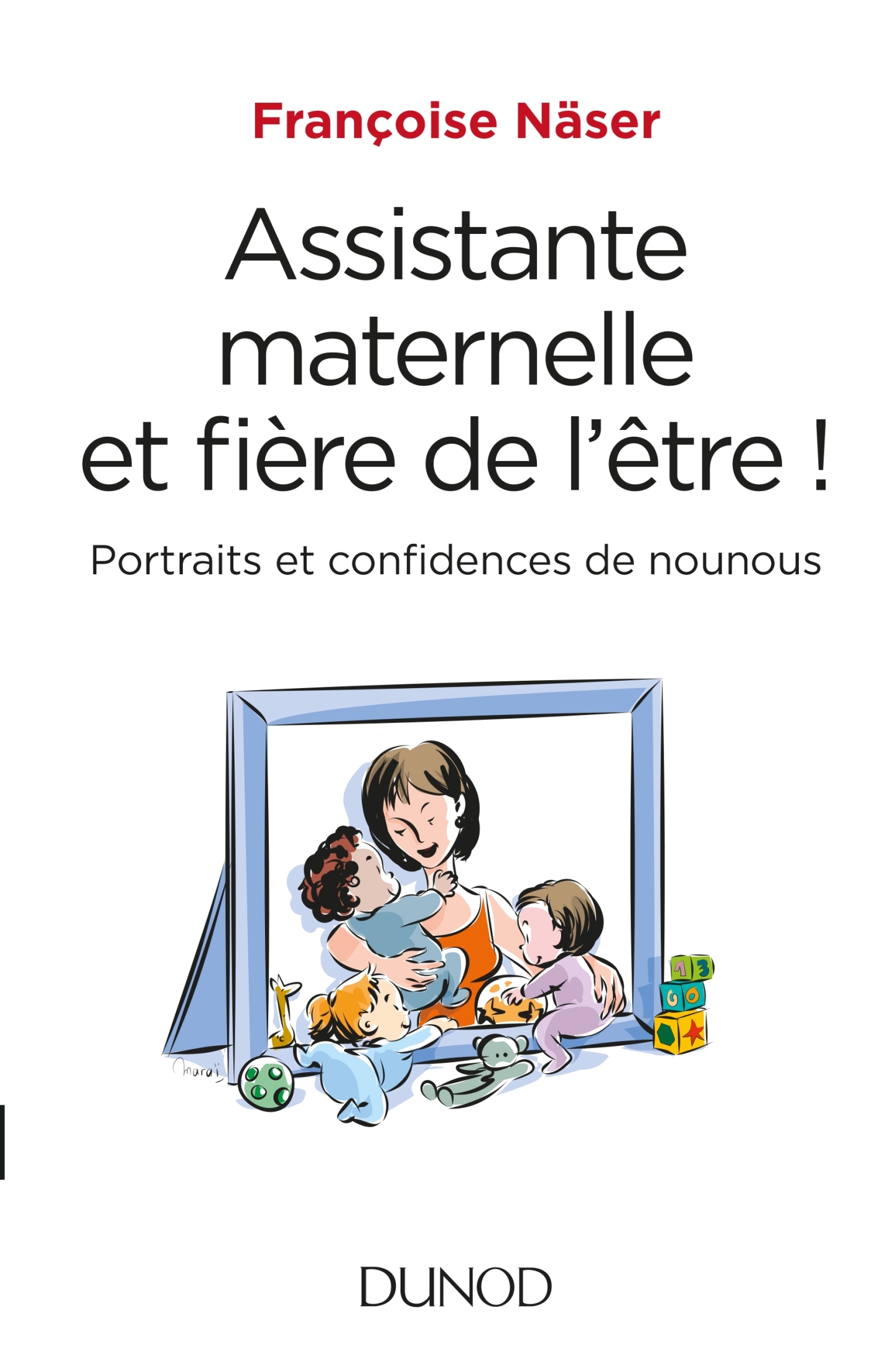 Assistante maternelle et fière de l'être ! - Portraits et confidences de  nounous - Livre et ebook Petite enfance de Françoise Näser - Dunod