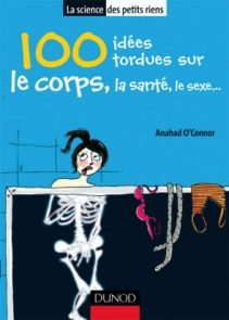 100 idées tordues sur le corps, la santé, le sexe...