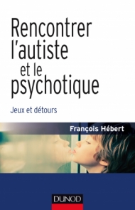 Rencontrer l'autiste et le psychotique