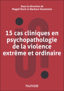 15 cas cliniques en psychopathologie de la violence extrême et ordinaire
