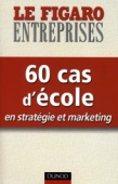 60 cas d'école en stratégie et marketing