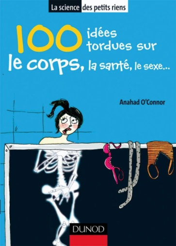 100 idées tordues sur le corps, la santé, le sexe...