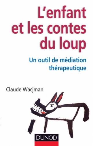 L'enfant et les contes du loup - Un outil de médiation thérapeutique - Livre  et ebook Enfance de Claude Wacjman - Dunod