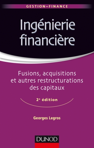 Ingenierie Financiere Fusions Acquisitions Et Autres Restructurations Des Capitaux Livre Et Ebook Gestion Finance Comptabilite De Georges Legros Dunod