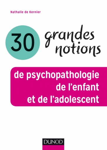 30 grandes notions de psychopathologie de l'enfant et de l'adolescent