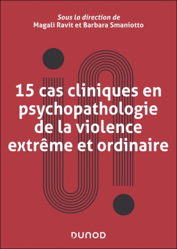 15 cas cliniques en psychopathologie de la violence extrême et ordinaire