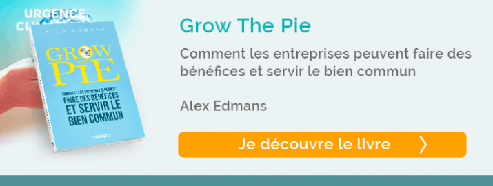 Grow The Pie - Comment les entreprises peuvent faire des bénéfices et servir le bien commun