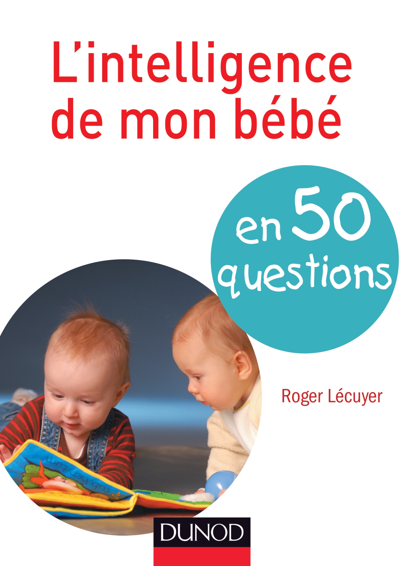 L'intelligence de mon bébé en 50 questions - Livre et ebook Psychologie  cognitive et du développement de Roger Lécuyer - Dunod