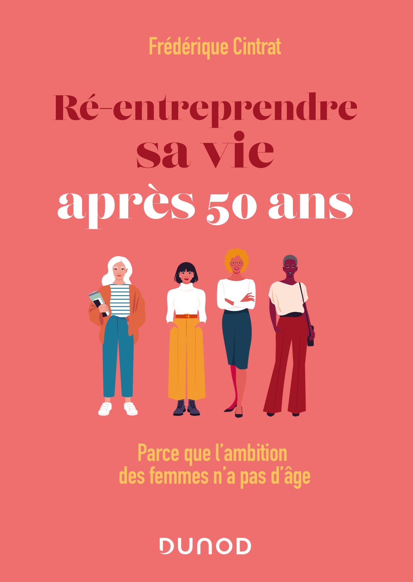 Ré-entreprendre sa vie après 50 ans - Parce que l'ambition des femmes n'a  pas d'âge - Livre et ebook Job et carrière de Frédérique Cintrat - Dunod
